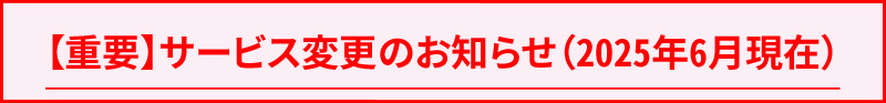 【重要】サービス変更のお知らせ（2025年6月現在）